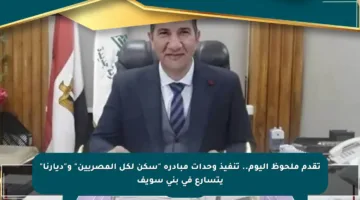 تقدم ملحوظ اليوم.. تنفيذ وحدات مبادرة “سكن لكل المصريين” و”ديارنا” يتسارع في بني سويف